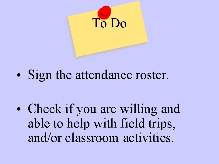 To Do • Sign the attendance roster. • Check if you are willing and