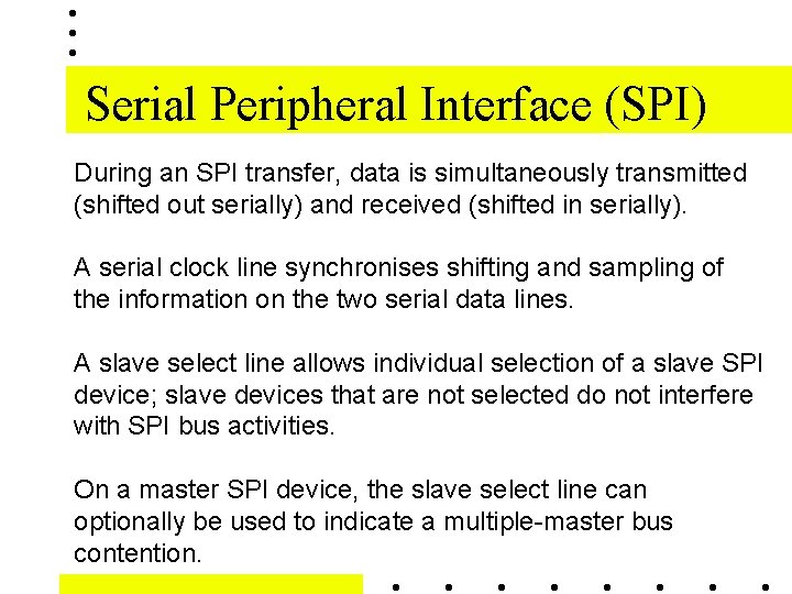 Serial Peripheral Interface (SPI) During an SPI transfer, data is simultaneously transmitted (shifted out