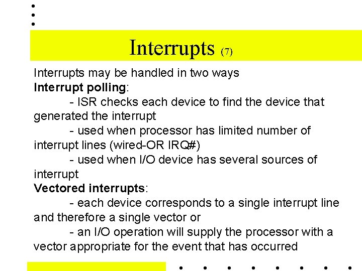 Interrupts (7) Interrupts may be handled in two ways Interrupt polling: - ISR checks