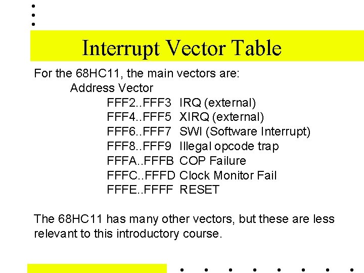 Interrupt Vector Table For the 68 HC 11, the main vectors are: Address Vector