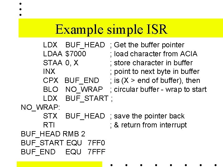 Example simple ISR LDX BUF_HEAD ; Get the buffer pointer LDAA $7000 ; load