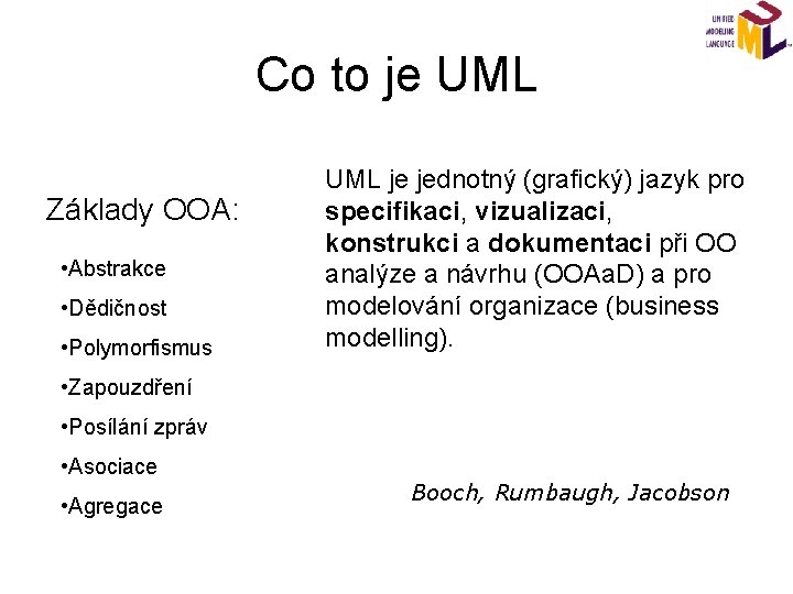Co to je UML Základy OOA: • Abstrakce • Dědičnost • Polymorfismus UML je