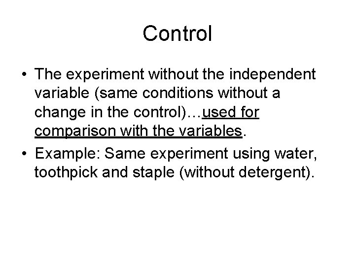 Control • The experiment without the independent variable (same conditions without a change in