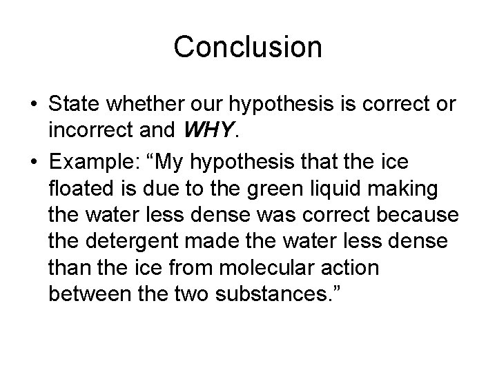 Conclusion • State whether our hypothesis is correct or incorrect and WHY. • Example:
