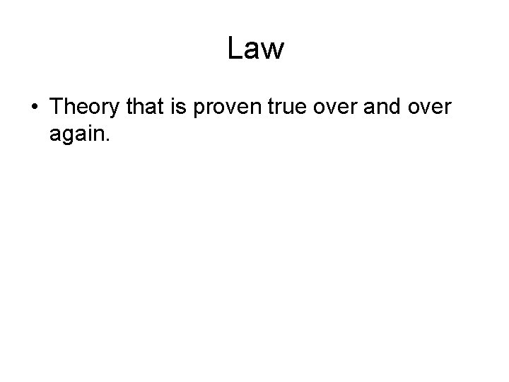 Law • Theory that is proven true over and over again. 