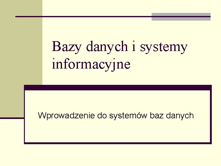 Bazy danych i systemy informacyjne Wprowadzenie do systemów baz danych 