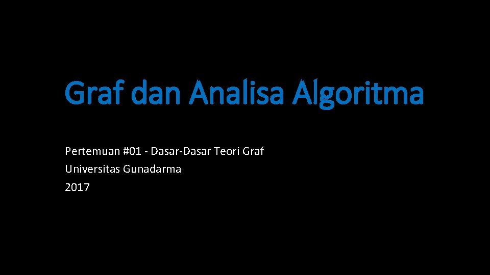 Graf dan Analisa Algoritma Pertemuan #01 - Dasar-Dasar Teori Graf Universitas Gunadarma 2017 