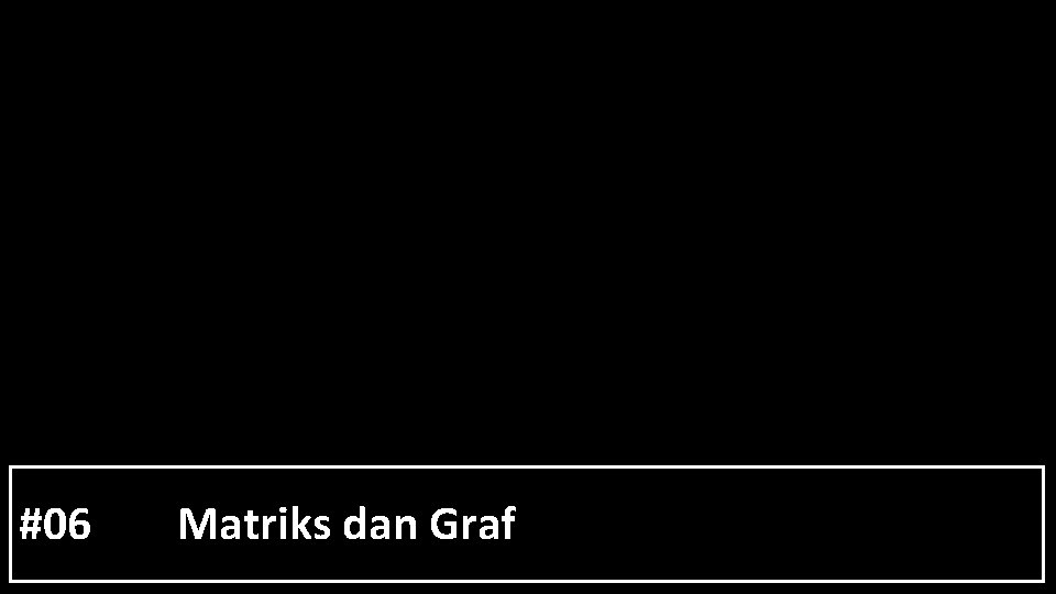 #06 Matriks dan Graf 