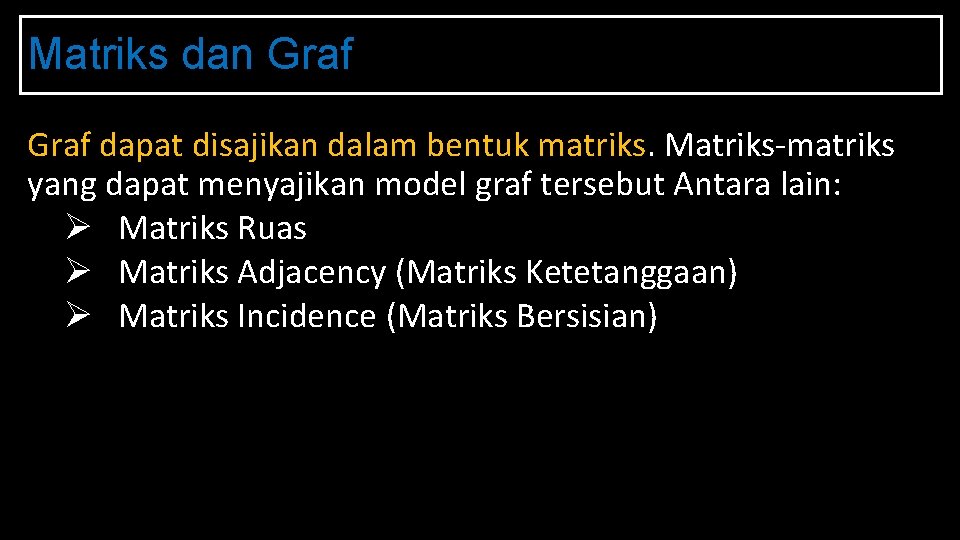 Matriks dan Graf dapat disajikan dalam bentuk matriks. Matriks-matriks yang dapat menyajikan model graf