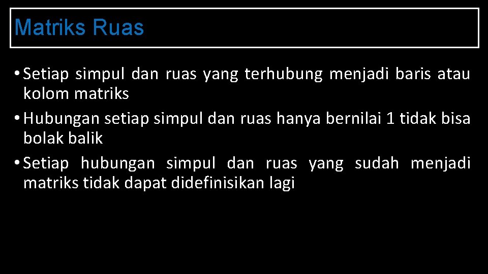 Matriks Ruas • Setiap simpul dan ruas yang terhubung menjadi baris atau kolom matriks