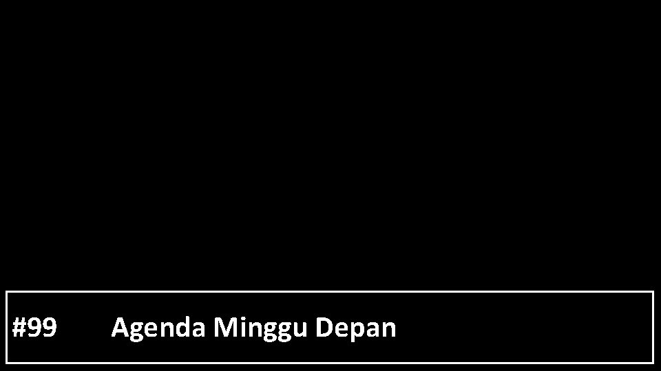 #99 Agenda Minggu Depan 