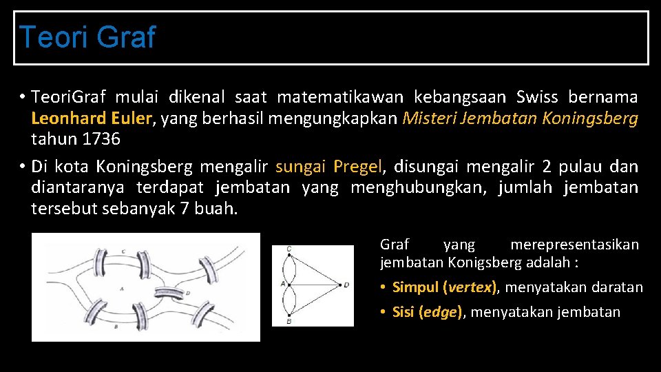 Teori Graf • Teori. Graf mulai dikenal saat matematikawan kebangsaan Swiss bernama Leonhard Euler,