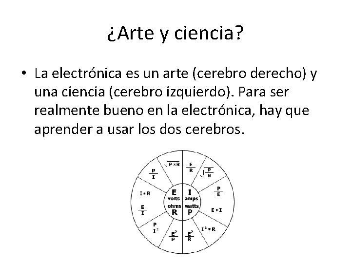 ¿Arte y ciencia? • La electrónica es un arte (cerebro derecho) y una ciencia