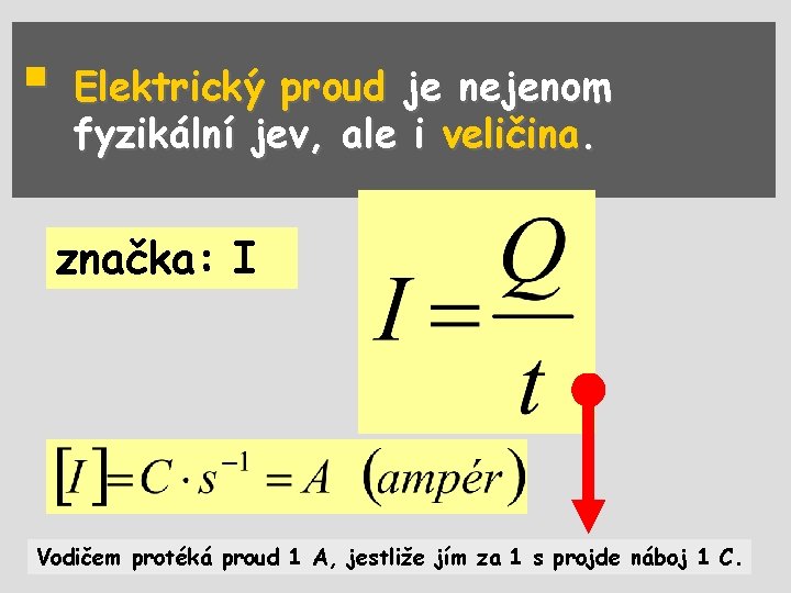 § Elektrický proud je nejenom fyzikální jev, ale i veličina. značka: I Vodičem protéká