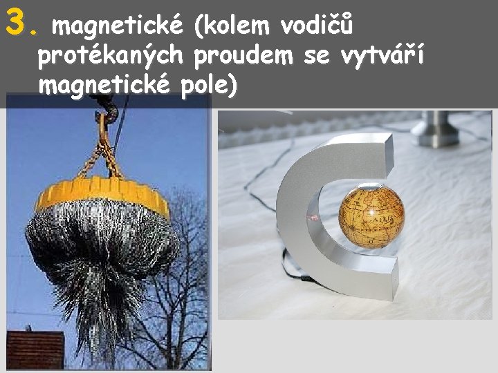 3. magnetické (kolem vodičů protékaných proudem se vytváří magnetické pole) 