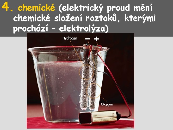 4. chemické (elektrický proud mění chemické složení roztoků, kterými prochází – elektrolýza) 