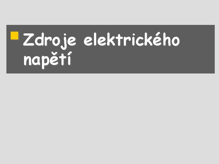 § Zdroje elektrického napětí 