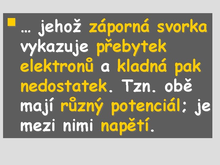 § … jehož záporná svorka vykazuje přebytek elektronů a kladná pak nedostatek. Tzn. obě