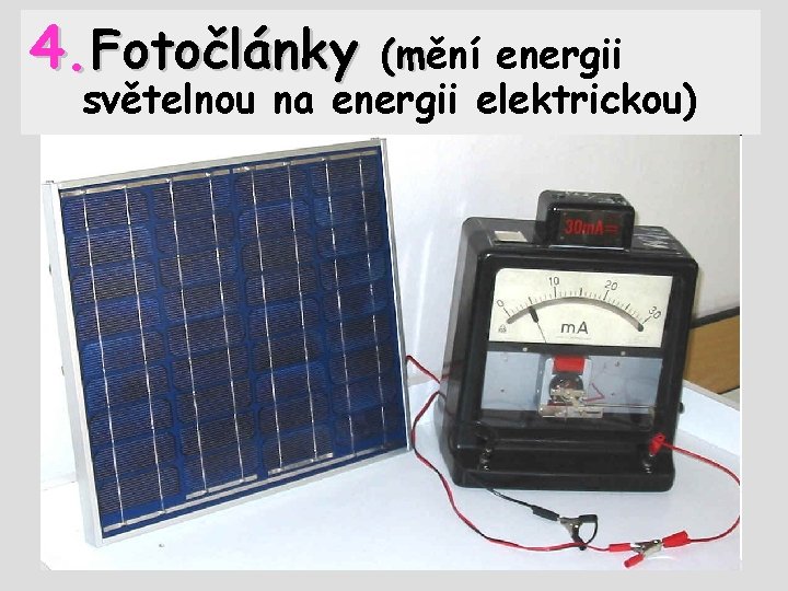 4. Fotočlánky (mění energii (m světelnou na energii elektrickou) 