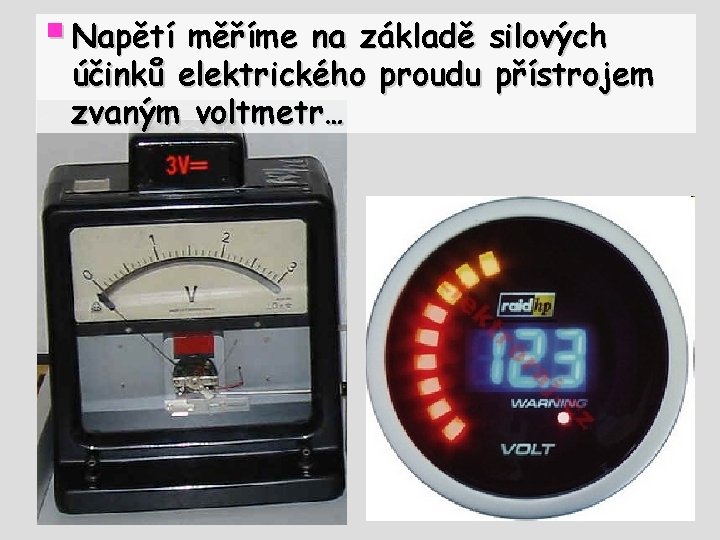 § Napětí měříme na základě silových účinků elektrického proudu přístrojem zvaným voltmetr… 