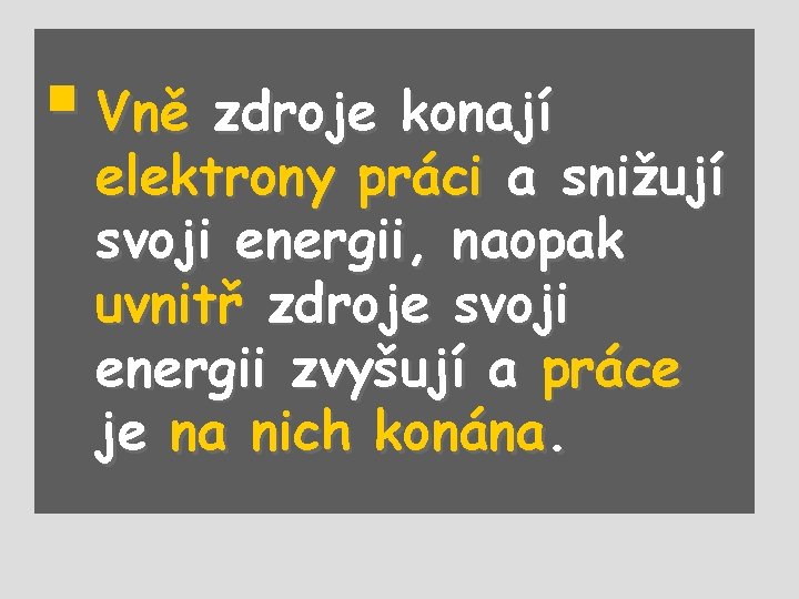 § Vně zdroje konají elektrony práci a snižují svoji energii, naopak uvnitř zdroje svoji