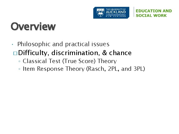 Overview • Philosophic and practical issues � Difficulty, discrimination, & chance ◦ Classical Test