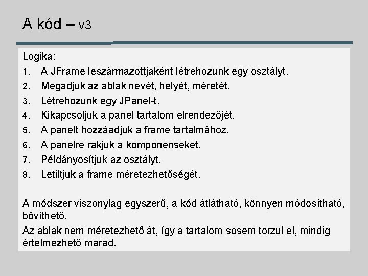 A kód – v 3 Logika: 1. A JFrame leszármazottjaként létrehozunk egy osztályt. 2.