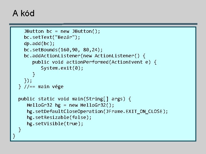 A kód JButton bc = new JButton(); bc. set. Text("Bezár"); dp. add(bc); bc. set.