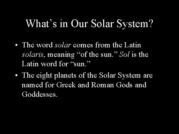 What’s in Our Solar System? • The word solar comes from the Latin solaris,