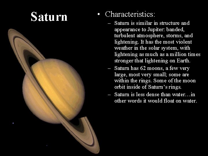 Saturn • Characteristics: – Saturn is similar in structure and appearance to Jupiter: banded,
