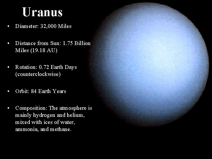 Uranus • Diameter: 32, 000 Miles • Distance from Sun: 1. 75 Billion Miles