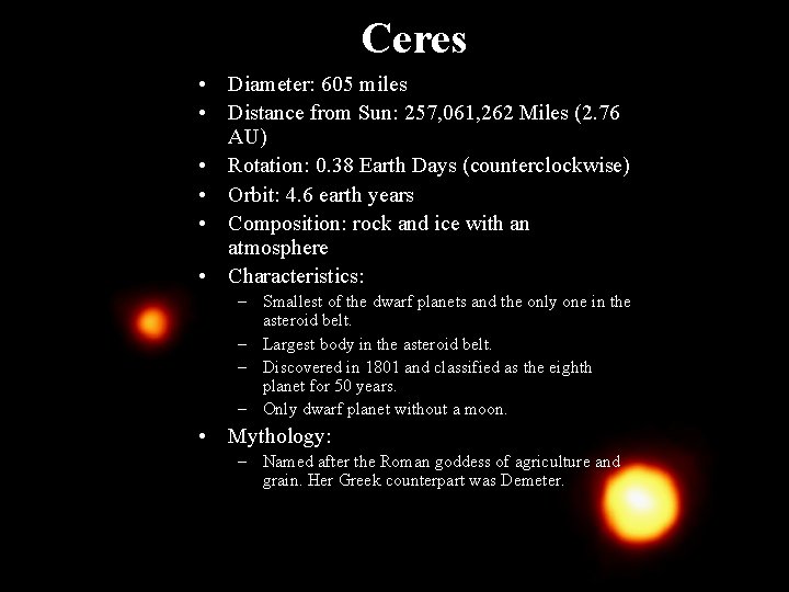 Ceres • Diameter: 605 miles • Distance from Sun: 257, 061, 262 Miles (2.