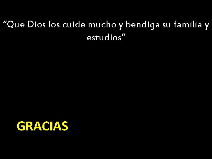 “Que Dios los cuide mucho y bendiga su familia y estudios” GRACIAS 