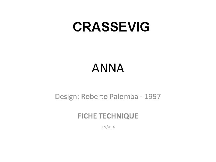 CRASSEVIG ANNA Design: Roberto Palomba - 1997 FICHE TECHNIQUE 05/2014 