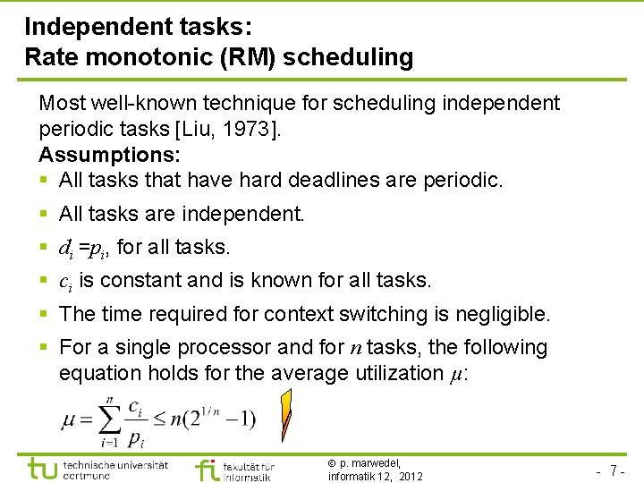 Independent tasks: Rate monotonic (RM) scheduling Most well-known technique for scheduling independent periodic tasks