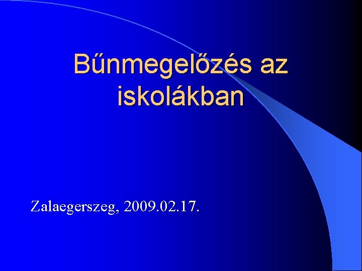 Bűnmegelőzés az iskolákban Zalaegerszeg, 2009. 02. 17. 