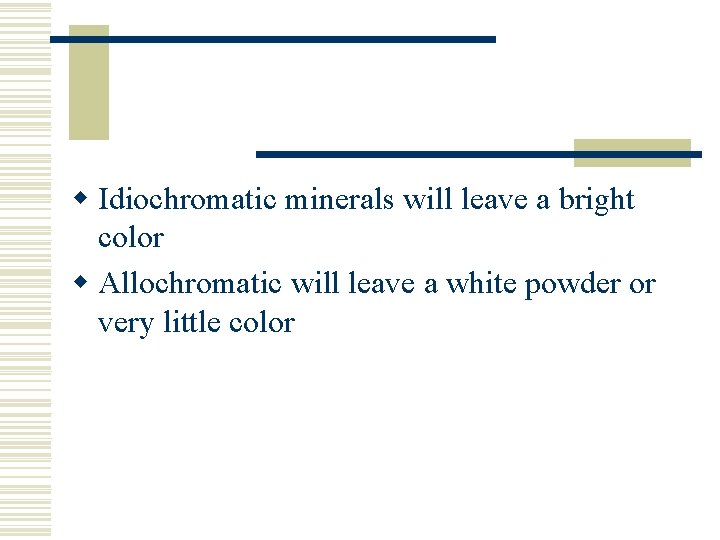 w Idiochromatic minerals will leave a bright color w Allochromatic will leave a white