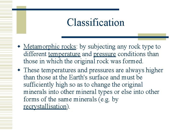 Classification w Metamorphic rocks: by subjecting any rock type to different temperature and pressure