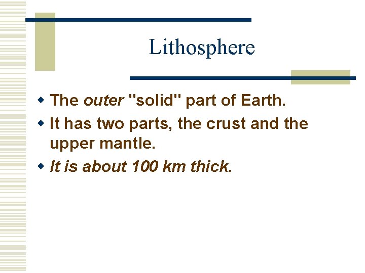 Lithosphere w The outer "solid" part of Earth. w It has two parts, the