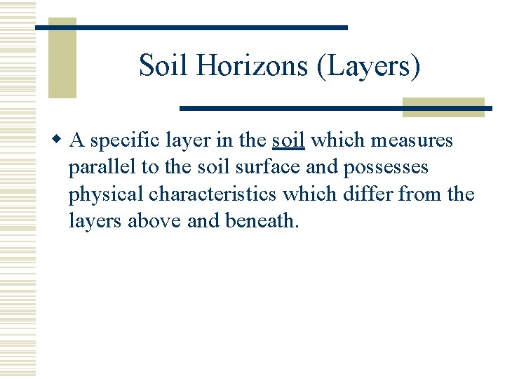 Soil Horizons (Layers) w A specific layer in the soil which measures parallel to