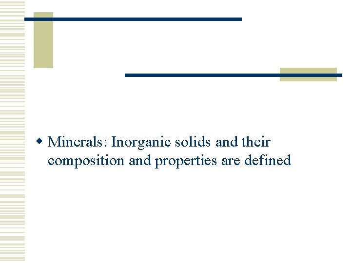 w Minerals: Inorganic solids and their composition and properties are defined 