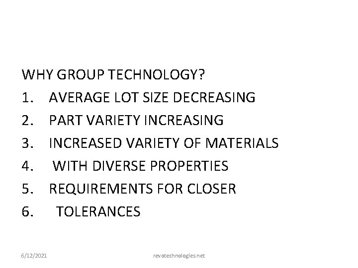 WHY GROUP TECHNOLOGY? 1. AVERAGE LOT SIZE DECREASING 2. PART VARIETY INCREASING 3. INCREASED