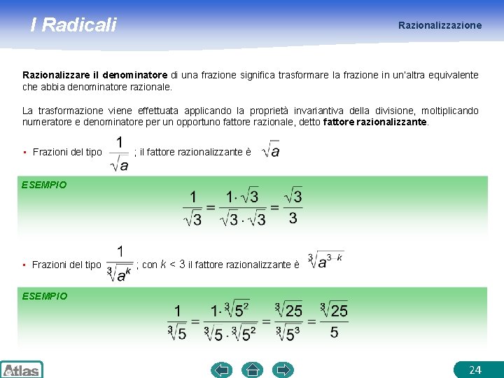 I Radicali Razionalizzazione Razionalizzare il denominatore di una frazione significa trasformare la frazione in