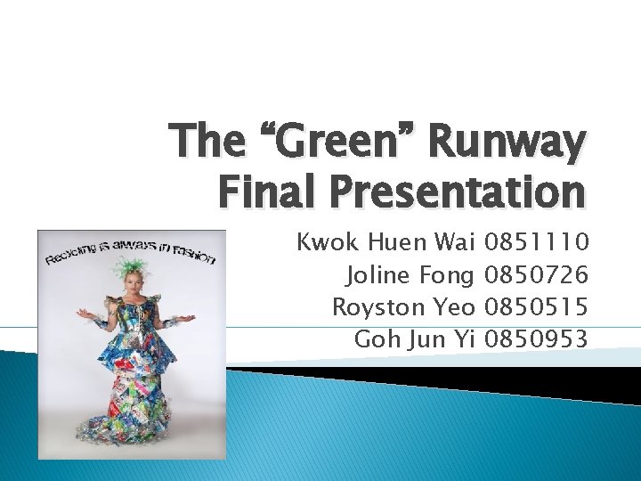 The “Green” Runway Final Presentation Kwok Huen Wai Joline Fong Royston Yeo Goh Jun