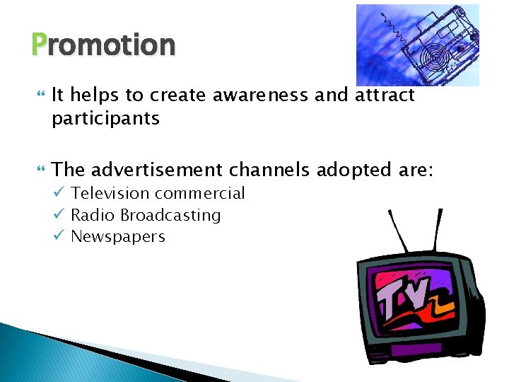 Promotion It helps to create awareness and attract participants The advertisement channels adopted are: