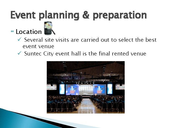 Event planning & preparation Location ü Several site visits are carried out to select