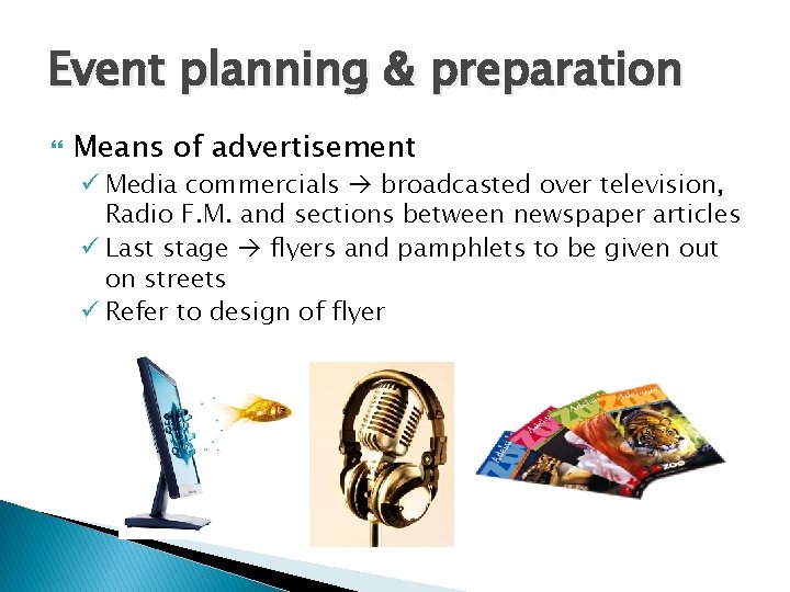 Event planning & preparation Means of advertisement ü Media commercials broadcasted over television, Radio