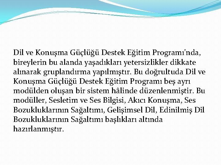 Dil ve Konuşma Güçlüğü Destek Eğitim Programı’nda, bireylerin bu alanda yaşadıkları yetersizlikler dikkate alınarak