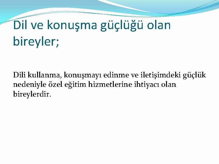 Dil ve konuşma güçlüğü olan bireyler; Dili kullanma, konuşmayı edinme ve iletişimdeki güçlük nedeniyle