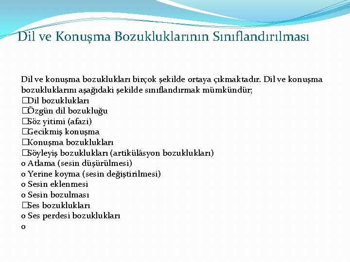 Dil ve Konuşma Bozukluklarının Sınıflandırılması Dil ve konuşma bozuklukları birçok şekilde ortaya çıkmaktadır. Dil